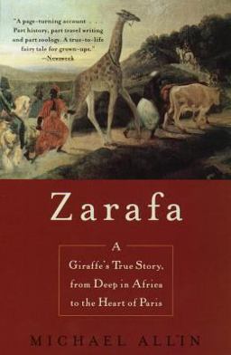 Zarafa A Giraffe's True Story, from Deep in Africa to the Heart of Paris  9780385334112 Front Cover