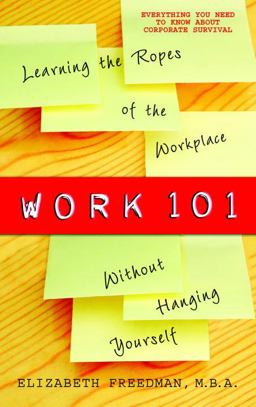 Work 101 Learning the Ropes of the Workplace Without Hanging Yourself  9780385340755 Front Cover