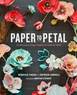 Paper to Petal 75 Whimsical Paper Flowers to Craft by Hand  9780385345057 Front Cover