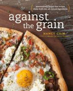Against the Grain Extraordinary Gluten-Free Recipes Made from Real, All-Natural Ingredients : a Cookbook  9780385345552 Front Cover