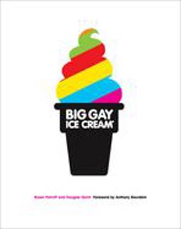 Big Gay Ice Cream Saucy Stories and Frozen Treats: Going All the Way with Ice Cream: a Cookbook  9780385345606 Front Cover