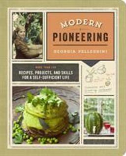Modern Pioneering More Than 150 Recipes, Projects, and Skills for a Self-Sufficient Life  9780385345644 Front Cover
