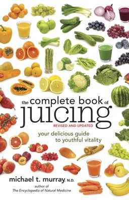 Complete Book of Juicing, Revised and Updated Your Delicious Guide to Youthful Vitality  9780385345712 Front Cover