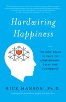 Hardwiring Happiness The New Brain Science of Contentment, Calm, and Confidence  9780385347334 Front Cover