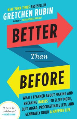 Better Than Before What I Learned about Making and Breaking Habits--To Sleep More, Quit Sugar, Procrastinate Less, and Generally Build a Happier Life  9780385348638 Front Cover