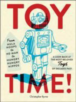 Toy Time! From Hula Hoops to He-Man to Hungry Hungry Hippos: a Look Back at the Most- Beloved Toys of Decades Past  9780385349123 Front Cover