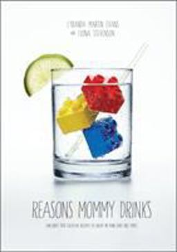 Reasons Mommy Drinks Includes 100 Cocktail Rcipes to Enjoy in Your Zero Free Time 2013 9780385349291 Front Cover