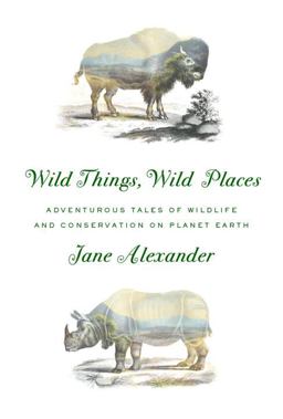 Wild Things, Wild Places: Adventurous Tales of Wildlife and Conservation on Planet Earth  9780385354363 Front Cover