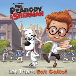 Let Them Eat Cake! (Mr. Peabody and Sherman)
