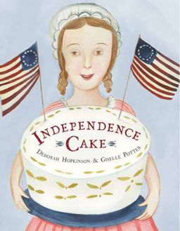 Independence Cake A Revolutionary Confection Inspired by Amelia Simmons, Whose True History Is Unfortunately Unknown  9780385390170 Front Cover
