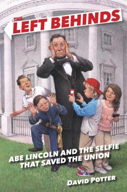 Left Behinds: Abe Lincoln and the Selfie That Saved the Union  9780385390606 Front Cover