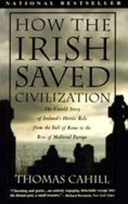How the Irish Saved Civilization The Untold Story of Ireland's Heroic Role from the Fall of Rome to the Rise of Medieval Europe  9780385418492 Front Cover