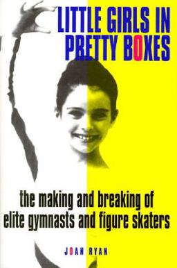 Little Girls in Pretty Boxes The Making and Breaking of Elite Gymnasts and Figure Skaters  9780385477901 Front Cover
