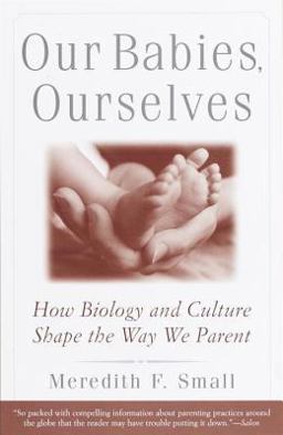 Our Babies, Ourselves How Biology and Culture Shape the Way We Parent  9780385483629 Front Cover