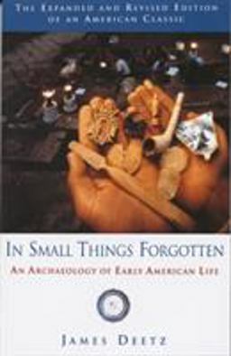 In Small Things Forgotten An Archaeology of Early American Life  9780385483995 Front Cover