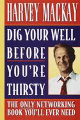 Dig Your Well Before You're Thirsty The Only Networking Book You'll Ever Need  9780385485463 Front Cover
