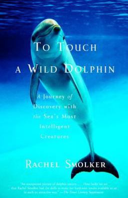 To Touch a Wild Dolphin A Journey of Discovery with the Sea's Most Intelligent Creatures  9780385491778 Front Cover