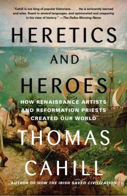 Heretics and Heroes How Renaissance Artists and Reformation Priests Created Our World  9780385495585 Front Cover