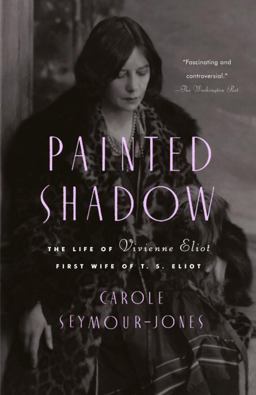Painted Shadow The Life of Vivienne Eliot, First Wife of T. S. Eliot  9780385499934 Front Cover
