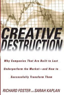 Creative Destruction Why Companies That Are Built to Last Underperform the Market--And How to Successfully Transform Them  9780385501347 Front Cover