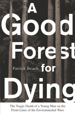 Good Forest for Dying The Tragic Death of a Young Man on the Front Lines of the Environmental Wars  9780385506175 Front Cover