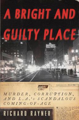 Bright and Guilty Place Murder, Corruption, and L. A. 's Scandalous Coming of Age  9780385509701 Front Cover