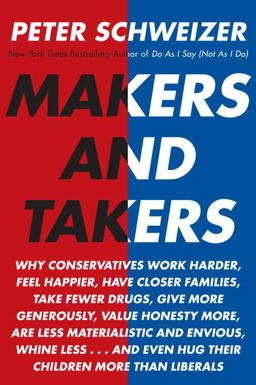 Makers and Takers Why Conservatives Work Harder, Feel Happier, Have Closer Families, Take Fewer Drugs, Give More Generously, Value Honesty More, Are Less Materialistic and Envious, Whine Less... and Even Hug Their Children More Than Liberals  9780385513500 Front Cover
