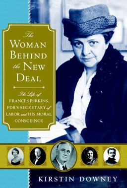 Woman Behind the New Deal The Life of Frances Perkins, FDR's Secretary of Labor and His Moral Conscience  9780385513654 Front Cover