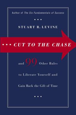 Cut to the Chase And 99 Other Rules to Liberate Yourself and Gain Back the Gift of Time  9780385516204 Front Cover
