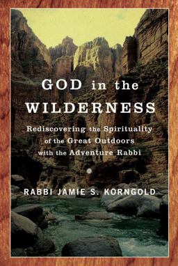 God in the Wilderness Rediscovering the Spirituality of the Great Outdoors with the Adventure Rabbi  9780385520492 Front Cover