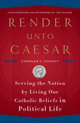 Render unto Caesar Serving the Nation by Living Our Catholic Beliefs in Political Life  9780385522298 Front Cover