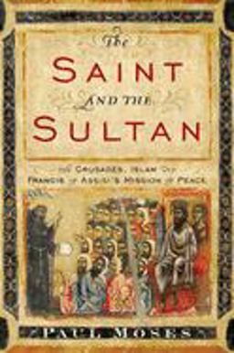 Saint and the Sultan The Crusades, Islam, and Francis of Assisi's Mission of Peace  9780385523707 Front Cover