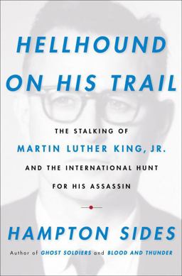 Hellhound on His Trail The Stalking of Martin Luther King, Jr. and the International Hunt for His Assassin  9780385523929 Front Cover