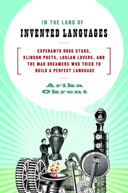 In the Land of Invented Languages Esperanto Rock Stars, Klingon Poets, Loglan Lovers, and the Mad Dreamers Who Tried to Build a Perfect Language  9780385527880 Front Cover