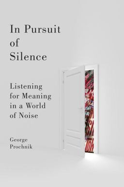 In Pursuit of Silence Listening for Meaning in a World of Noise  9780385528887 Front Cover