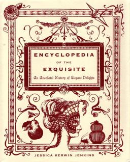 Encyclopedia of the Exquisite An Anecdotal History of Elegant Delights  9780385529693 Front Cover