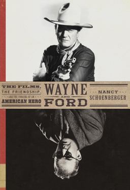 Wayne and Ford The Films, the Friendship, and the Forging of an American Hero  9780385534857 Front Cover