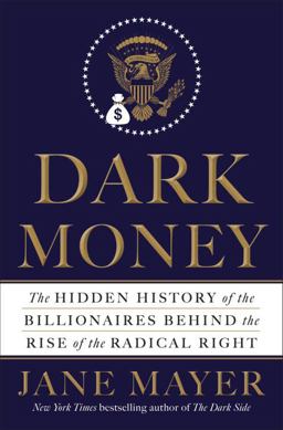 Dark Money The Hidden History of the Billionaires Behind the Rise of the Radical Right  9780385535595 Front Cover