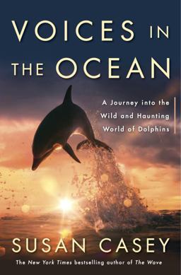 Voices in the Ocean A Journey into the Wild and Haunting World of Dolphins  9780385537308 Front Cover