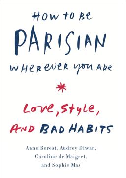 How to Be Parisian Wherever You Are Love, Style, and Bad Habits  9780385538657 Front Cover