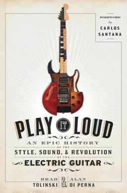 Play It Loud An Epic History of the Style, Sound, and Revolution of the Electric Guitar  9780385540995 Front Cover