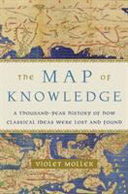Map of Knowledge A Thousand-Year History of How Classical Ideas Were Lost and Found  9780385541763 Front Cover