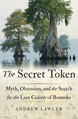 Secret Token Myth, Obsession, and the Search for the Lost Colony of Roanoke  9780385542012 Front Cover