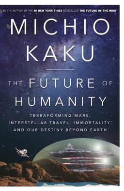 Future of Humanity Terraforming Mars, Interstellar Travel, Immortality, and Our Destiny Beyond Earth  9780385542760 Front Cover