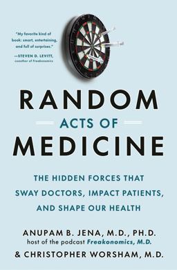 Random Acts of Medicine The Hidden Forces That Sway Doctors, Impact Patients, and Shape Our Health  9780385548816 Front Cover