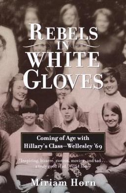 Rebels in White Gloves Coming of Age with Hillary's Class--Wellesley '69  9780385720182 Front Cover