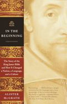 In the Beginning The Story of the King James Bible and How It Changed a Nation, a Language, and a Culture  9780385722162 Front Cover