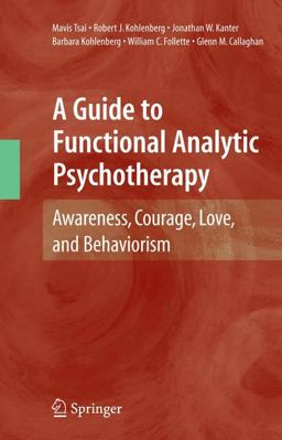 Guide to Functional Analytic Psychotherapy Awareness, Courage, Love, and Behaviorism  9780387097862 Front Cover