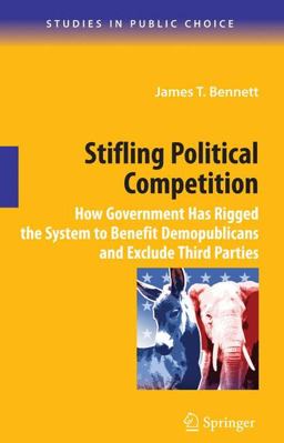 Stifling Political Competition How Government Has Rigged the System to Benefit Demopublicans and Exclude Third Parties  9780387098203 Front Cover