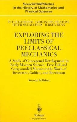 Exploring the Limits of Preclassical Mechanics A Study of Conceptual Development in Early Modern Science - Free Fall and Compounded Motion in the Work of Descartes, Galileo, and Beeckman 2nd 9780387205731 Front Cover